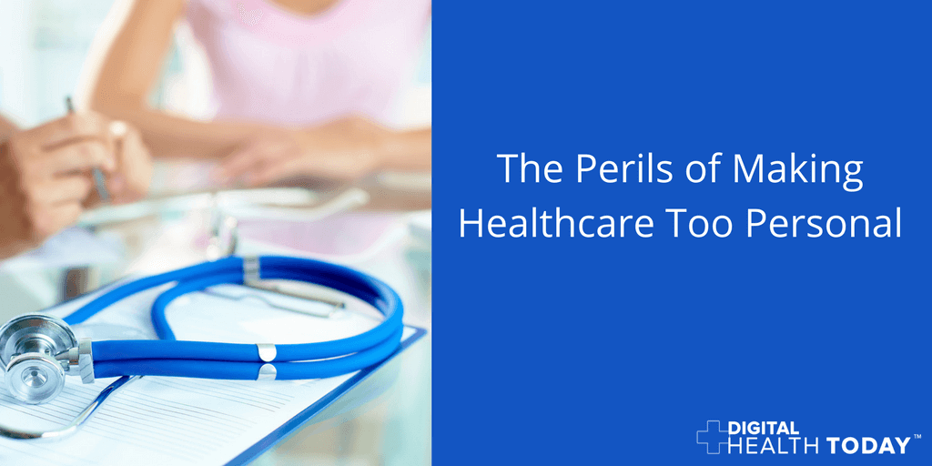 The Perils Of Making Healthcare Too Personal Digital Health Today